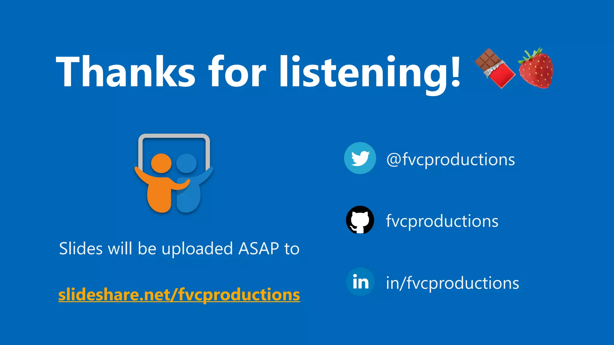 Thanks for listening! 🍫🍓
@fvcproductions
fvcproductions
in/fvcproductions
Slides will be uploaded ASAP to
slideshare.net/fvcproductions
 