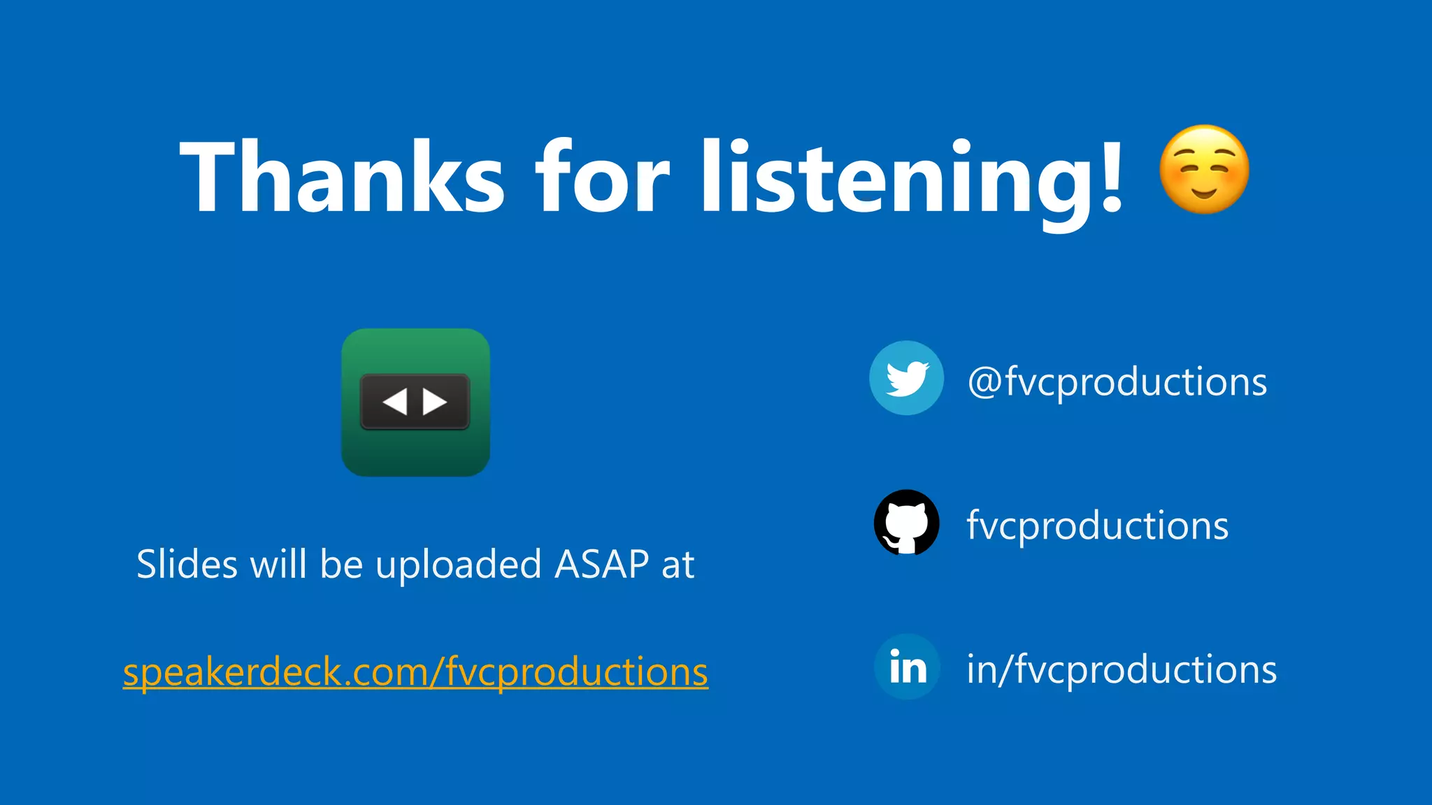 Thanks for listening! ☺
@fvcproductions
fvcproductions
in/fvcproductions
Slides will be uploaded ASAP at
speakerdeck.com/fvcproductions
 