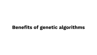 Benefits of genetic algorithms
 