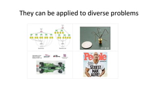 They can be applied to diverse problems
Neural networks antenna
Race car humans
 