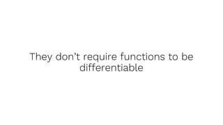 They don’t require functions to be
differentiable
 