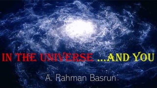 A. Rahman Basrun
IN THE UNIVERSE …AND YOU
 