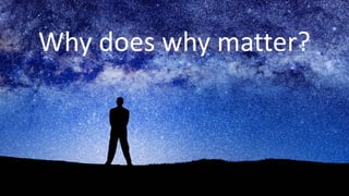 10
Why does why matter?
 