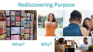 16
Rediscovering Purpose
What?
Why?
Why?
 