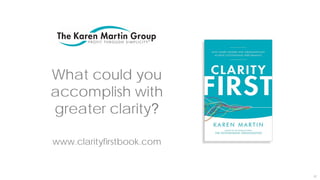 37
www.clarityfirstbook.com
What could you
accomplish with
greater clarity?
 