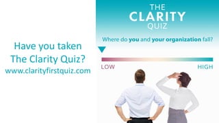 1
Have you taken
The Clarity Quiz?
www.clarityfirstquiz.com
 