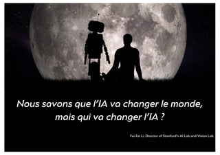 Conclusion
© Tous droits réservés - 2018 Alexia Audevart – IA & Rêve - CJD
Nous savons que l’IA va changer le monde,
mais qui va changer l’IA ?
Fei-Fei Li, Director of Stanford’s AI Lab and Vision Lab
 