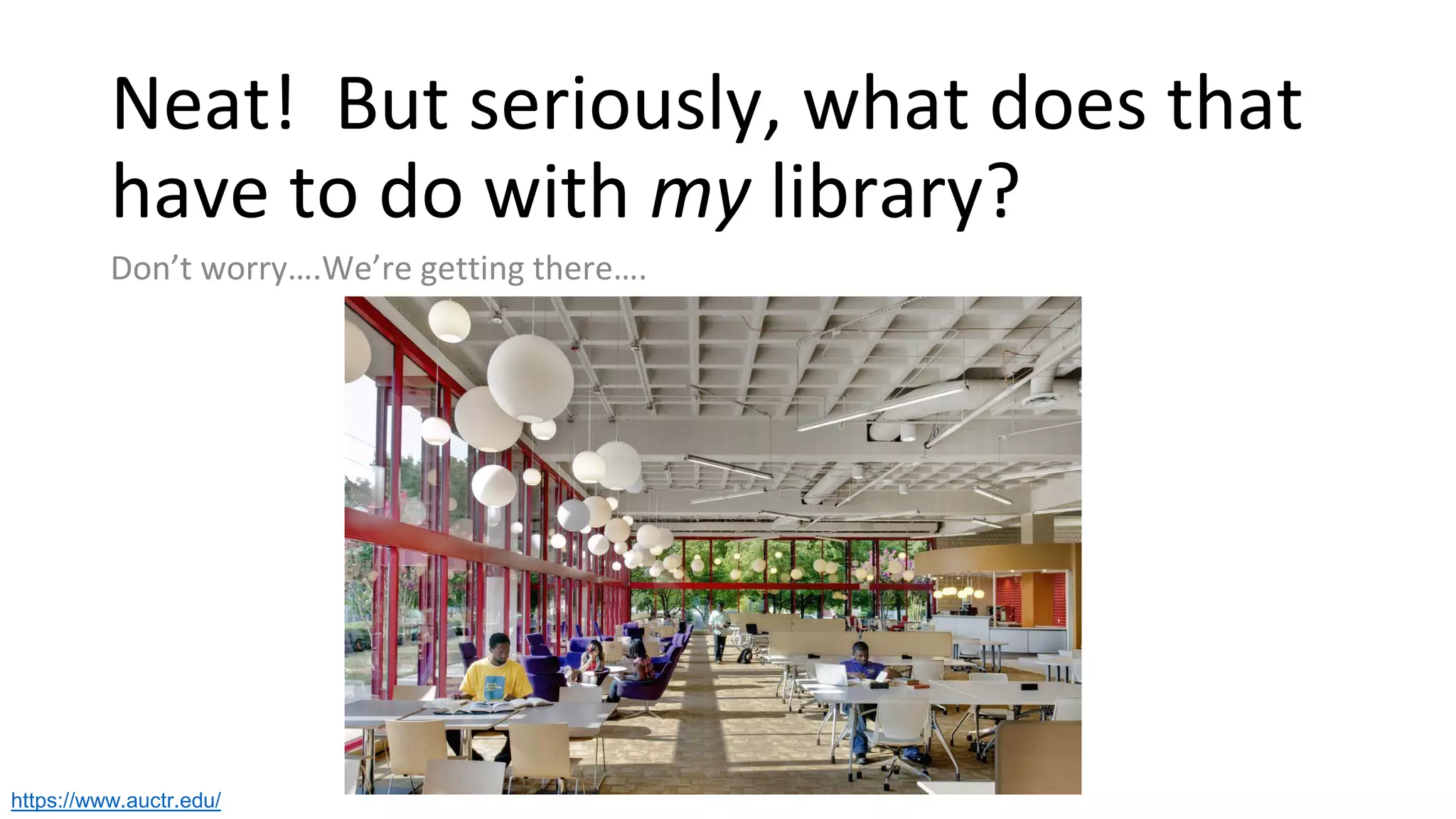 Neat! But seriously, what does that
have to do with my library?
Don’t worry….We’re getting there….
https://www.auctr.edu/
 