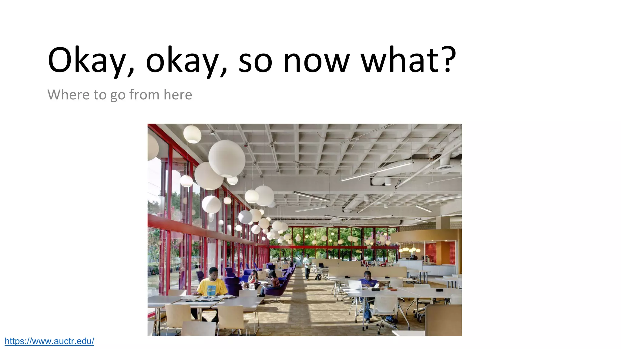 Okay, okay, so now what?
Where to go from here
https://www.auctr.edu/
 