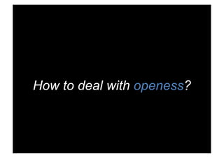 How to deal with openess?
 