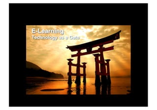 E-Learning
Technology as a Gate
 