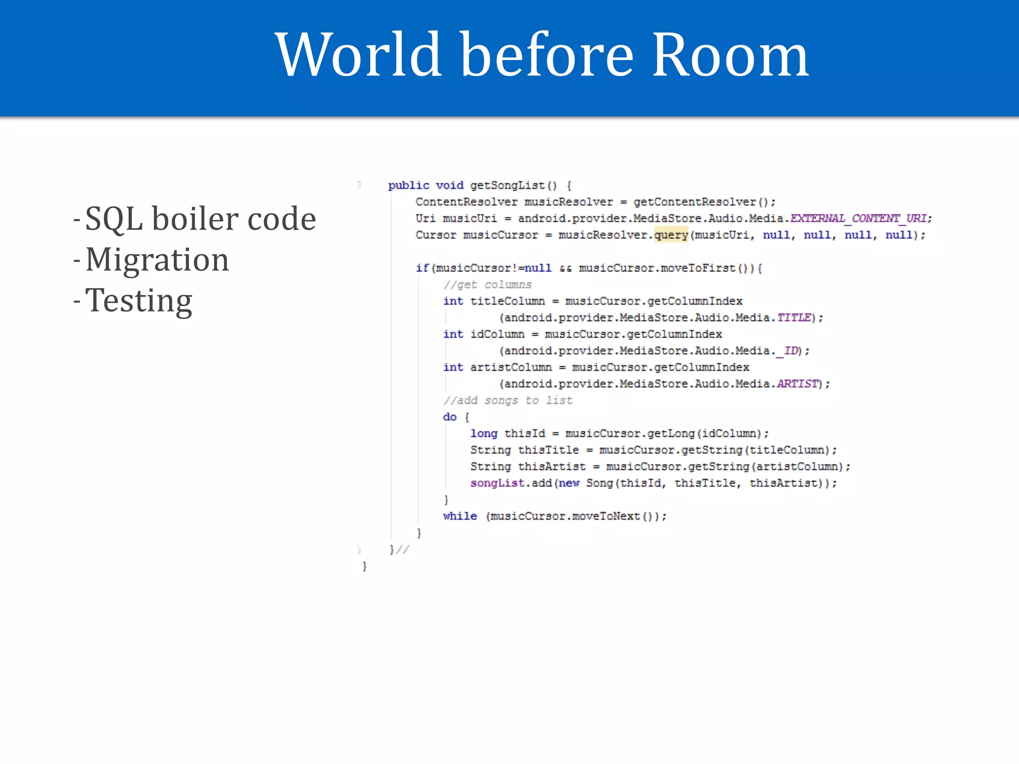 World	before	Room
-SQL	boiler	code	
-Migration	
-Testing
 