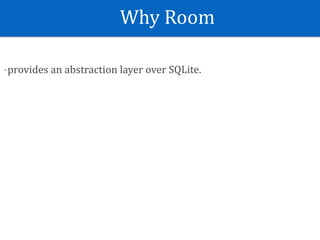 Why	Room
-provides	an	abstraction	layer	over	SQLite.
 