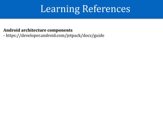 Learning	References
Android	architecture	components	
-	https://developer.android.com/jetpack/docs/guide	
 