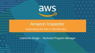 Catherine Dodge – Technical Program Manager
Session TitleAmazon Inspector
Automating the Sec in DevSecOps
 