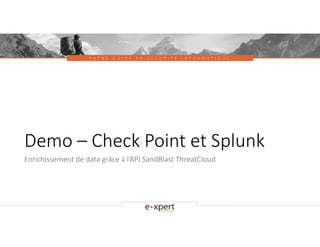 V O T R E G U I D E E N S É C U R I T É I N F O R M A T I Q U E
Demo – Check Point et Splunk
Enrichissement de data grâce à l’API SandBlast ThreatCloud
 