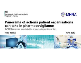 Panorama of actions patient organisations
can take in pharmacovigilance
EURODIS conference - capacity building for expert patients and researchers
Mitul Jadeja June 2018
 