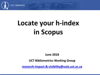 Locate your h-index
in Scopus
June 2018
UCT Bibliometrics Working Group
research-impact-&-visibility@vula.uct.ac.za
 