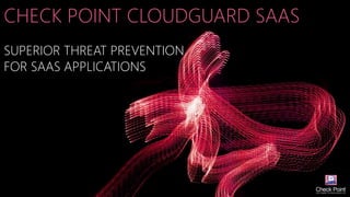 CHECK POINT CLOUDGUARD SAAS
SUPERIOR THREAT PREVENTION
FOR SAAS APPLICATIONS
 