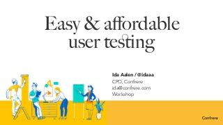 Easy & aﬀordable 
user teﬆing
Ida Aalen / @idaaa
CPO, Confrere
ida@confrere.com
Workshop
 