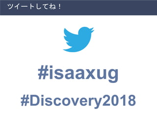 ツイートしてね！
#isaaxug
#Discovery2018
 