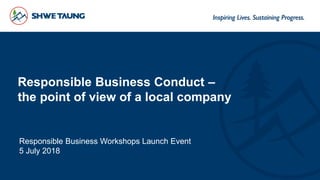 Responsible Business Conduct –
the point of view of a local company
Responsible Business Workshops Launch Event
5 July 2018
 