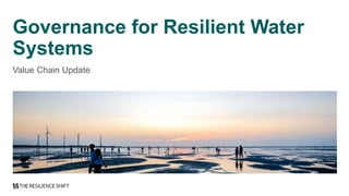 Governance for Resilient Water
Systems
Value Chain Update
 