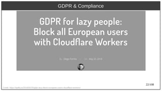 22/108
Credit: https://apility.io/2018/05/25/gdpr-lazy-block-european-users-cloudflare-workers/
GDPR & Compliance
 
