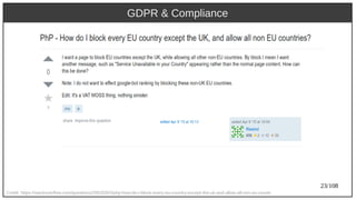 23/108
Credit: https://stackoverflow.com/questions/29535503/php-how-do-i-block-every-eu-country-except-the-uk-and-allow-all-non-eu-countr
GDPR & Compliance
 