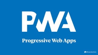 Progressive Web Apps
@fvcproductions
 