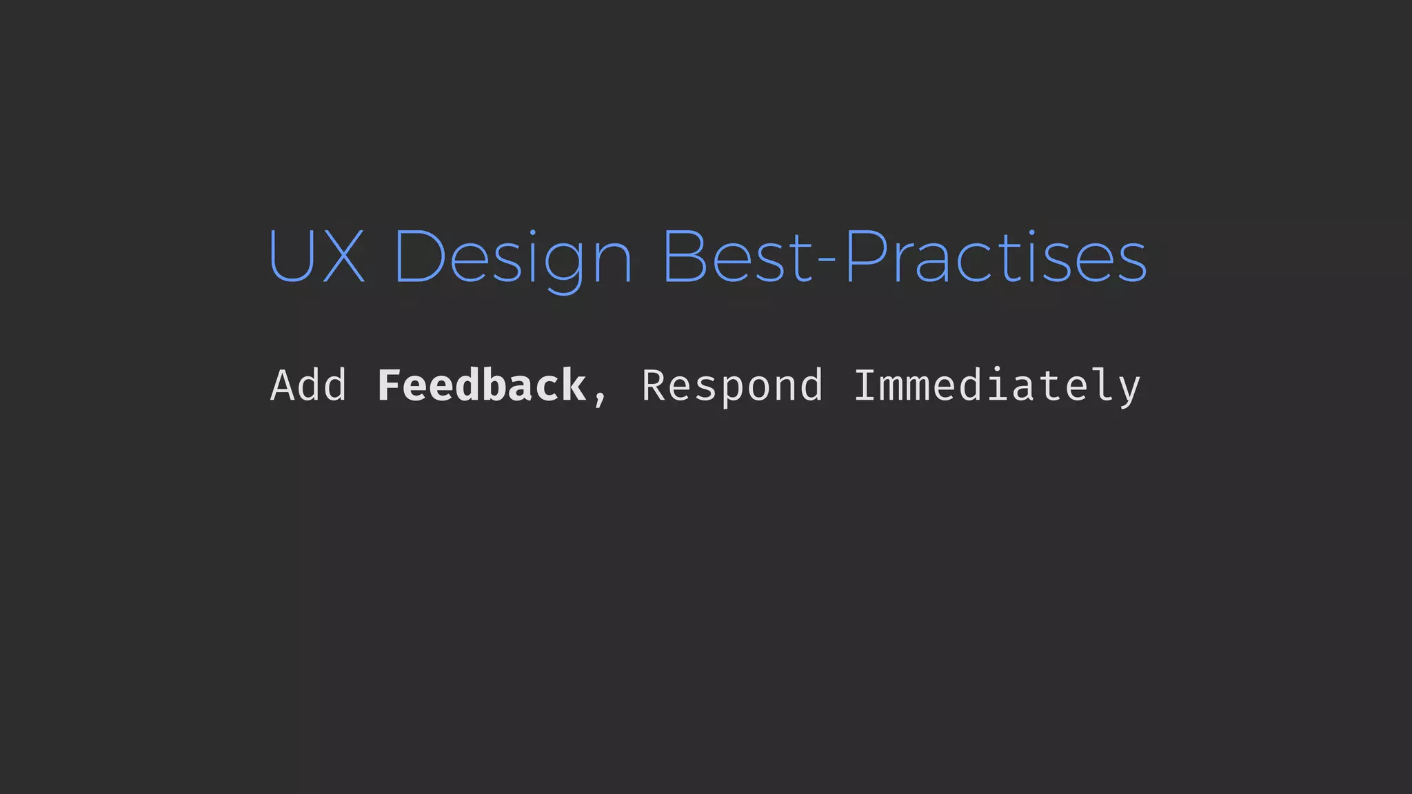 UX Design Best-Practises Add Feedback, Respond Immediately 