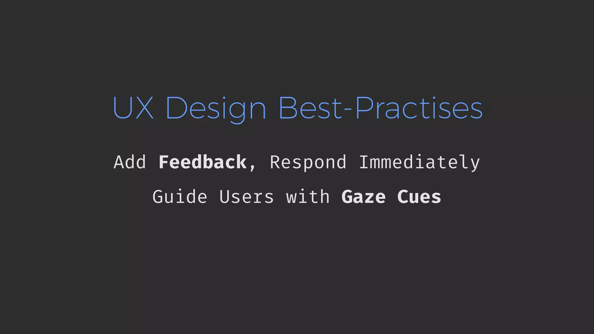 UX Design Best-Practises Add Feedback, Respond Immediately Guide Users with Gaze Cues 