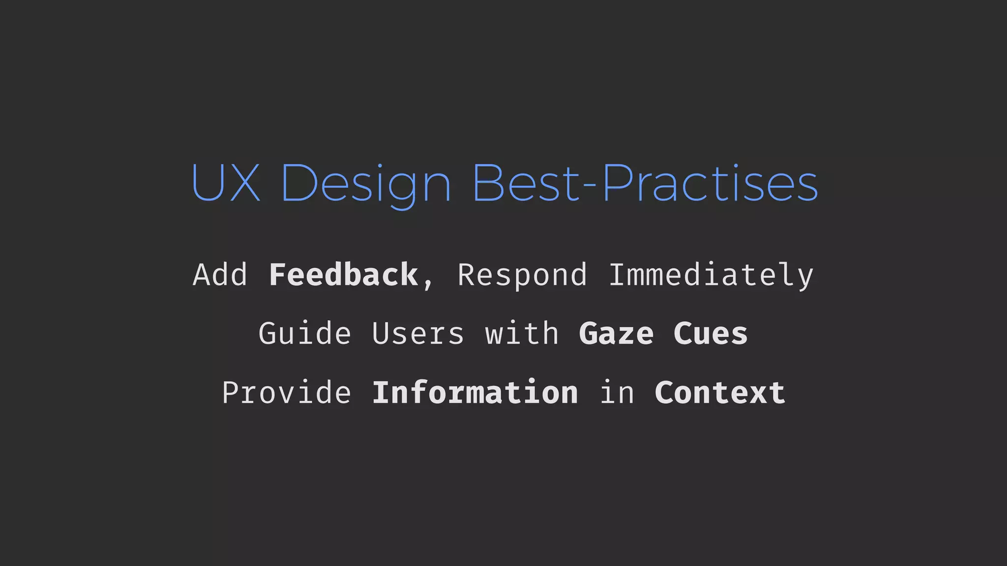 UX Design Best-Practises Add Feedback, Respond Immediately Guide Users with Gaze Cues Provide Information in Context 