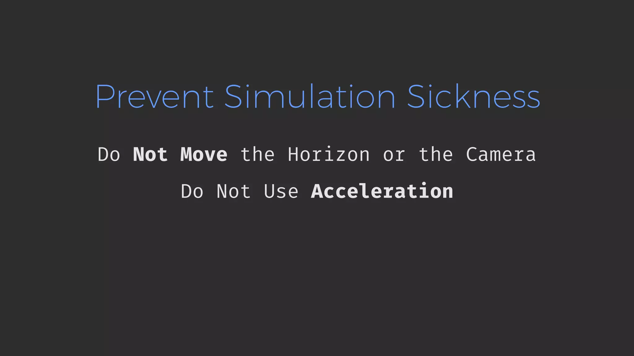 Prevent Simulation Sickness Do Not Move the Horizon or the Camera Do Not Use Acceleration 