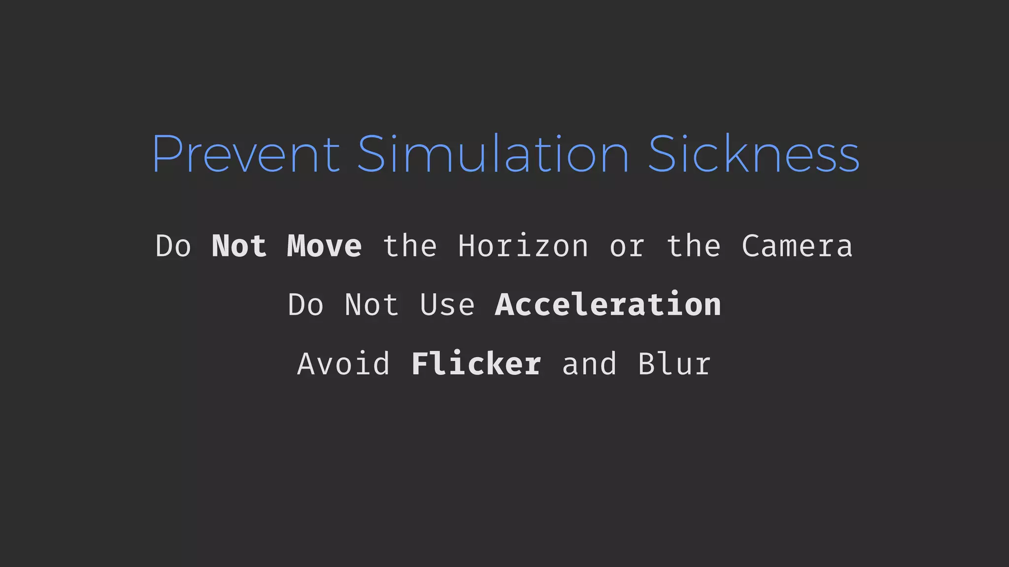 Prevent Simulation Sickness Do Not Move the Horizon or the Camera Do Not Use Acceleration Avoid Flicker and Blur 