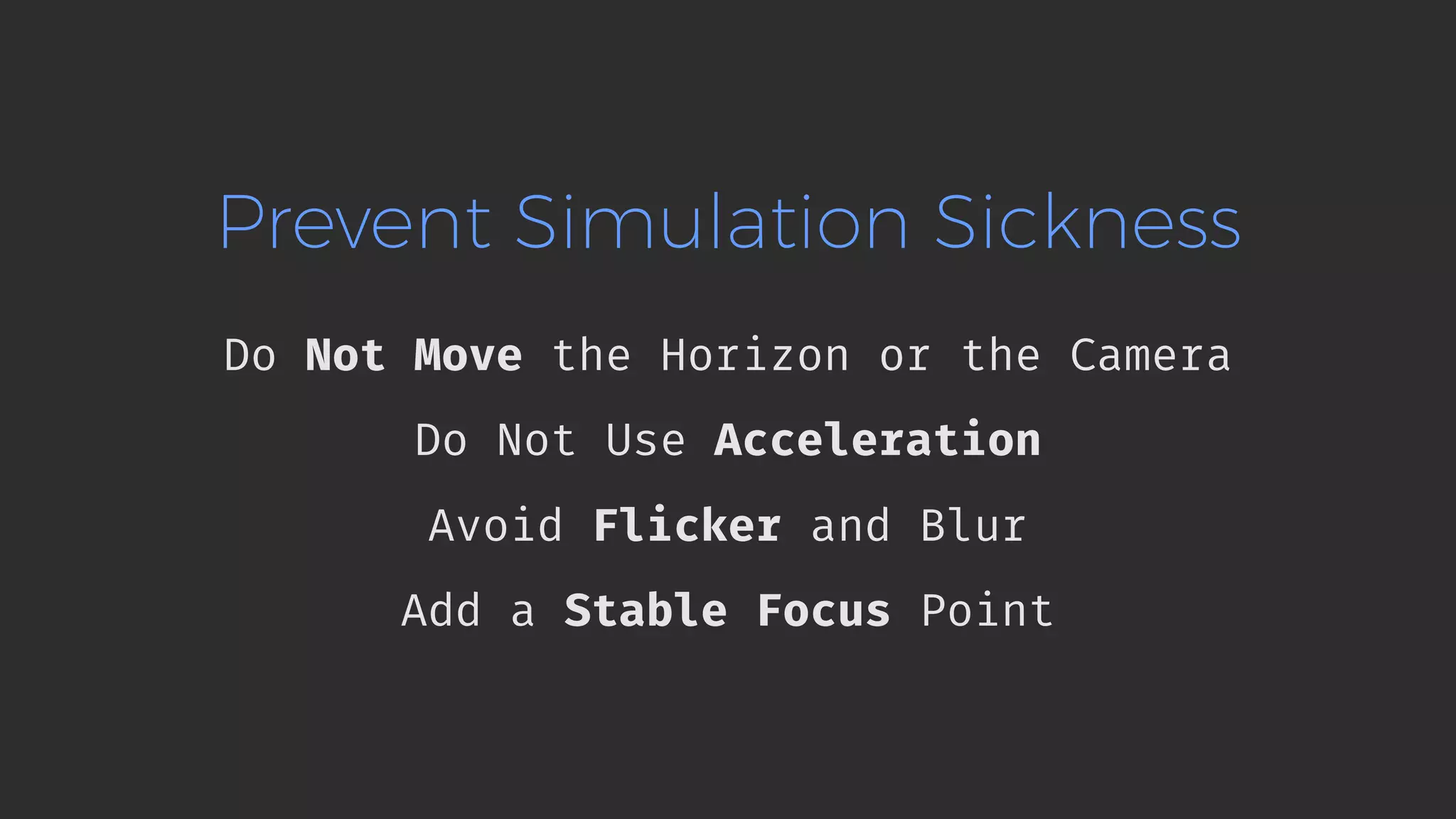 Prevent Simulation Sickness Do Not Move the Horizon or the Camera Do Not Use Acceleration Avoid Flicker and Blur Add a Stable Focus Point 