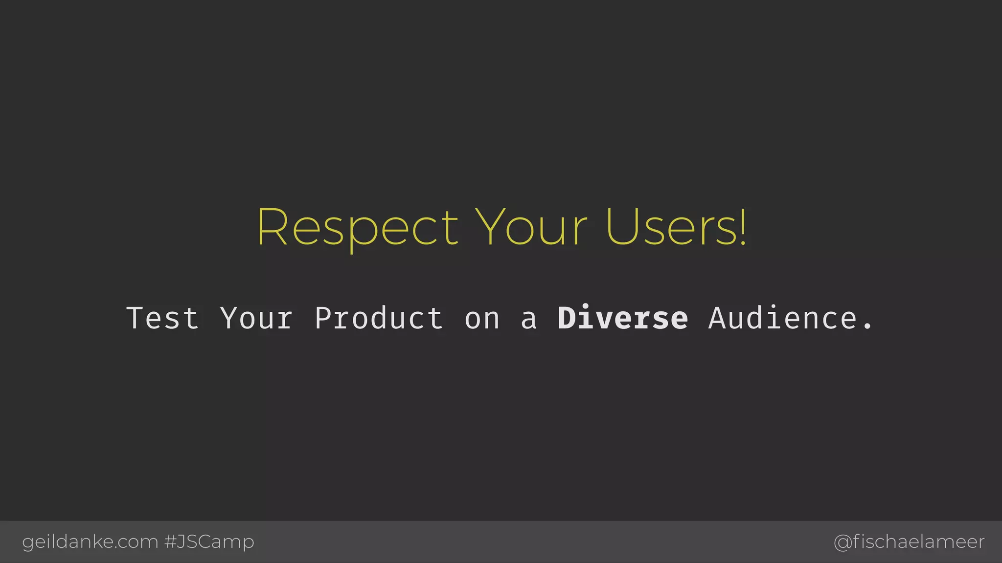 @ﬁschaelameergeildanke.com #JSCamp Respect Your Users! Test Your Product on a Diverse Audience. 