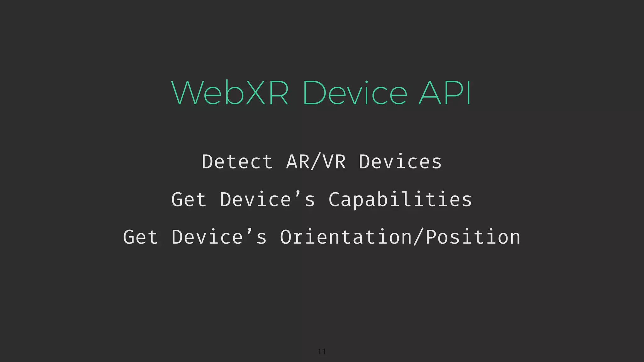 WebXR Device API Detect AR/VR Devices !11 Get Device’s Capabilities Get Device’s Orientation/Position 