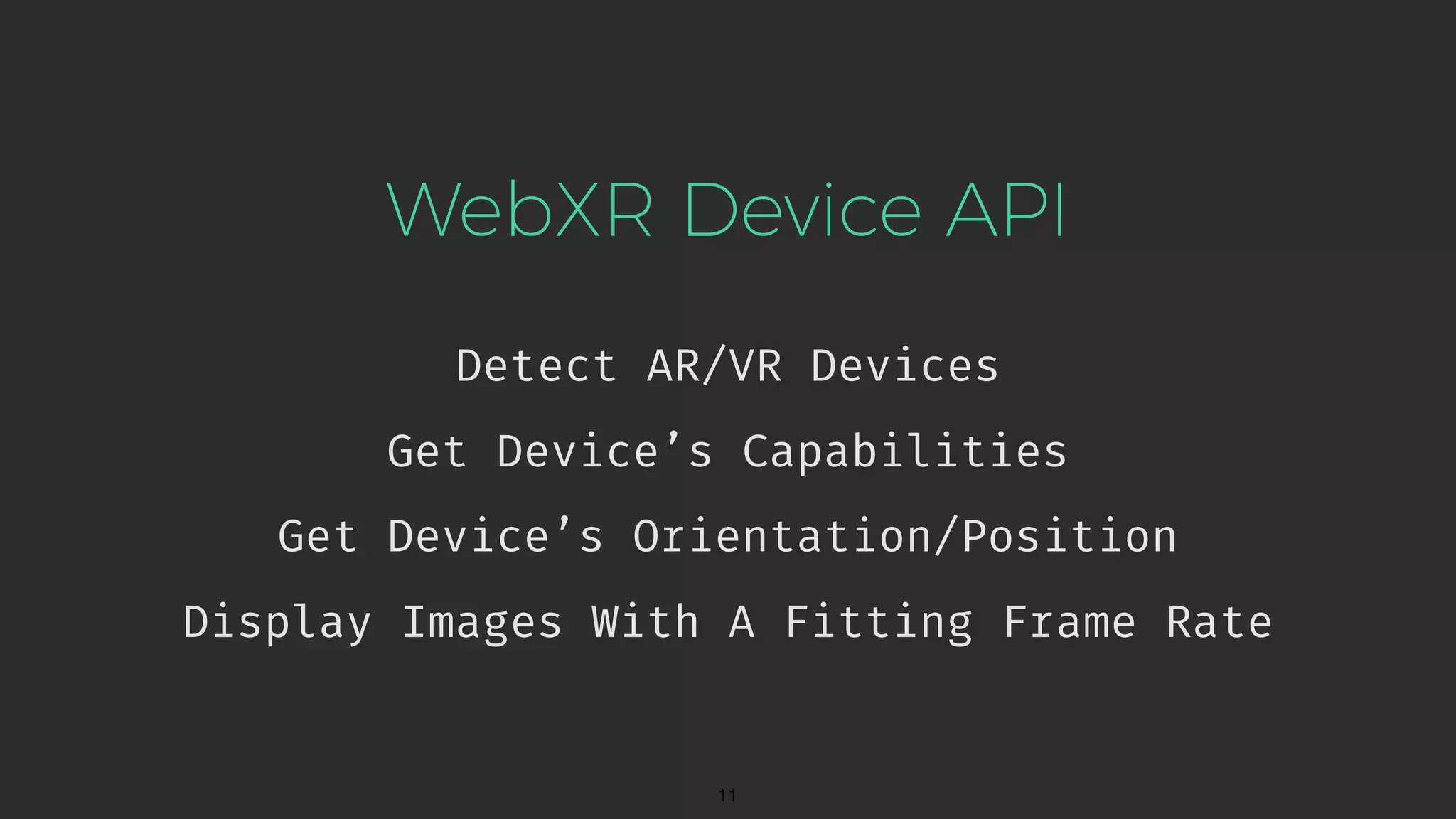 WebXR Device API Detect AR/VR Devices !11 Get Device’s Capabilities Get Device’s Orientation/Position Display Images With A Fitting Frame Rate 