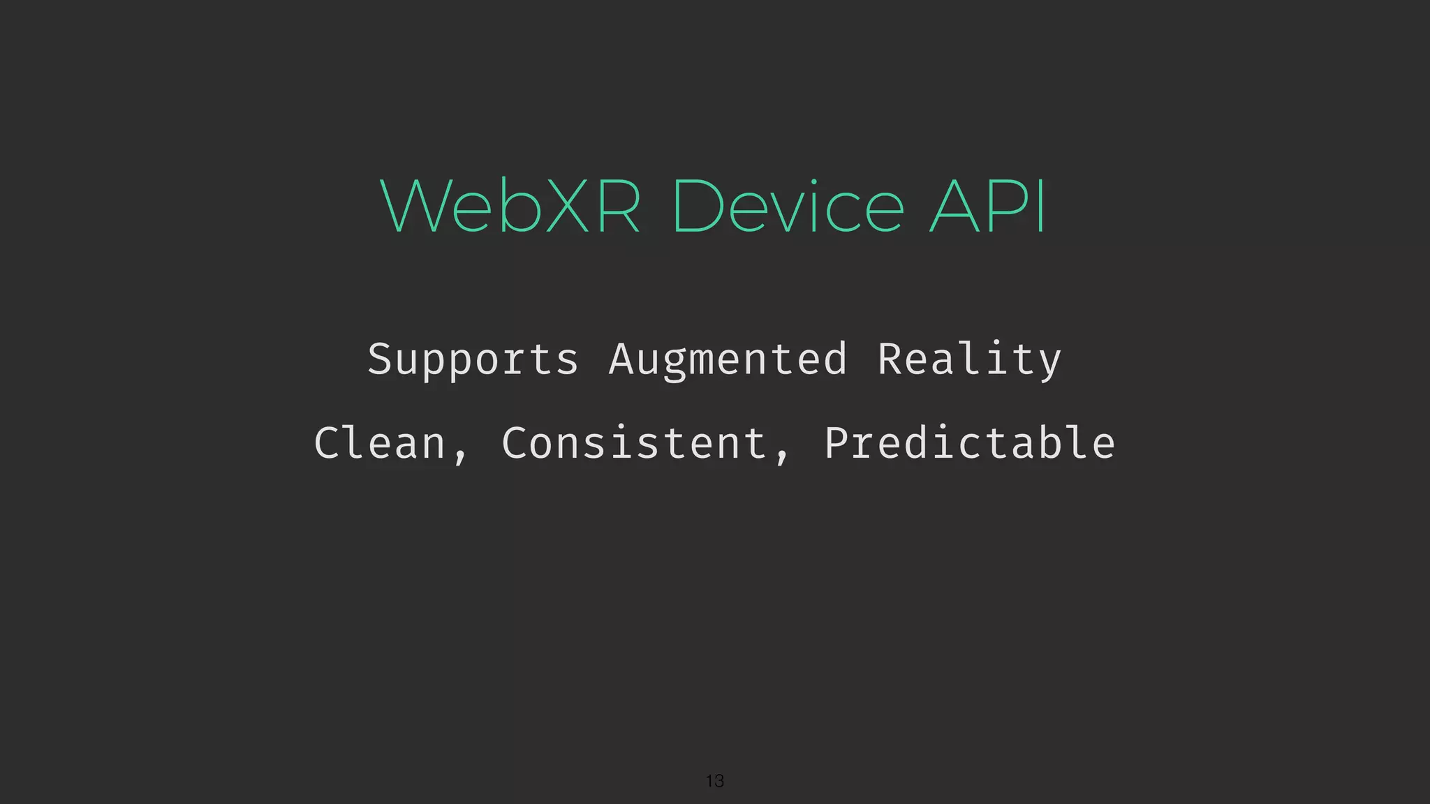 WebXR Device API Supports Augmented Reality !13 Clean, Consistent, Predictable 
