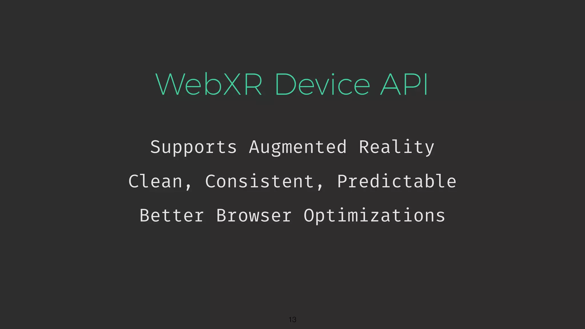 WebXR Device API Supports Augmented Reality !13 Clean, Consistent, Predictable Better Browser Optimizations 