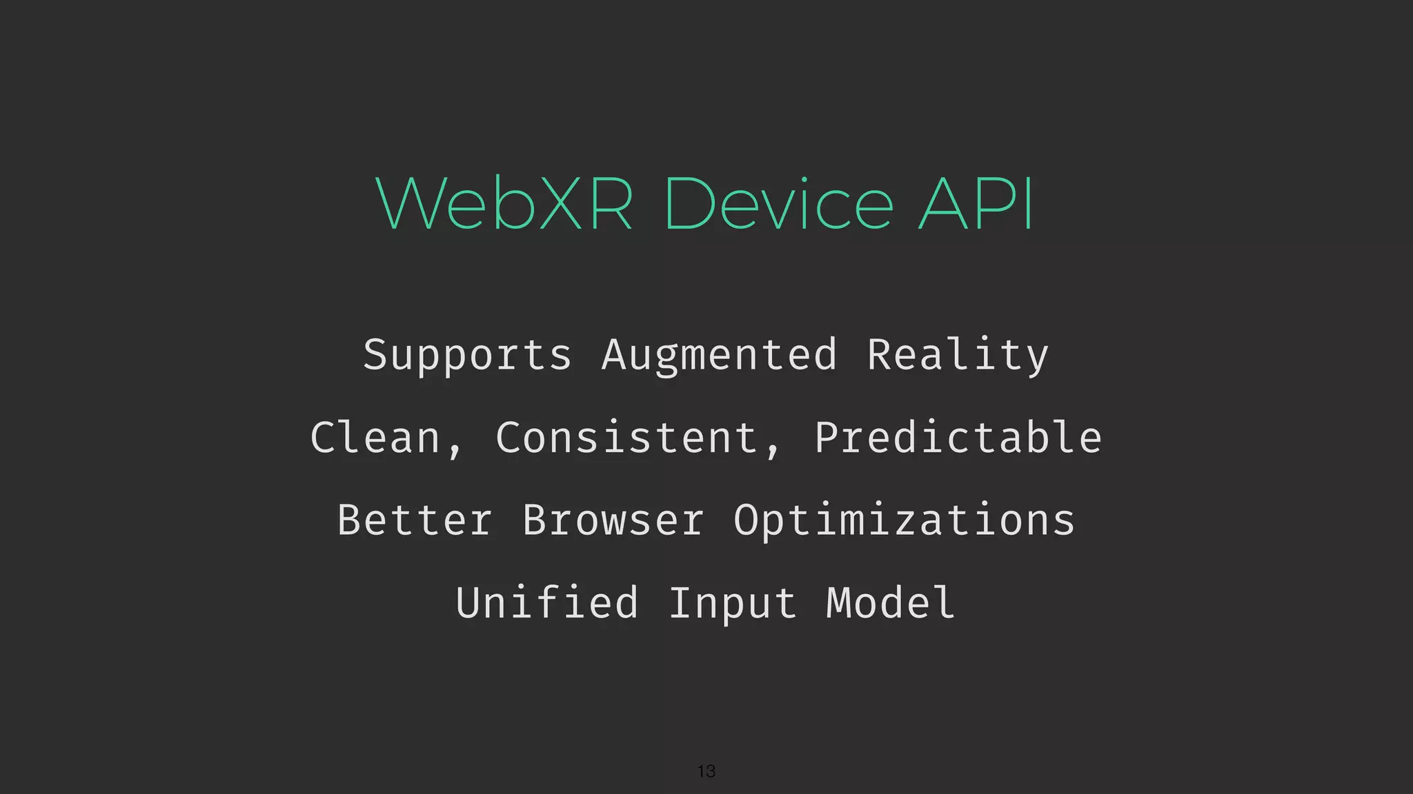WebXR Device API Supports Augmented Reality !13 Clean, Consistent, Predictable Better Browser Optimizations Unified Input Model 