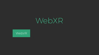 WebXR
WebVR
 