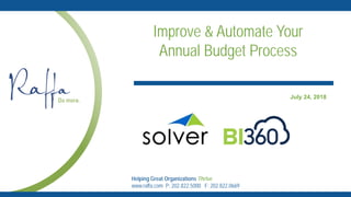 Helping Great Organizations Thrive
www.raffa.com P: 202.822.5000 F: 202.822.0669
Improve & Automate Your
Annual Budget Process
July 24, 2018
 