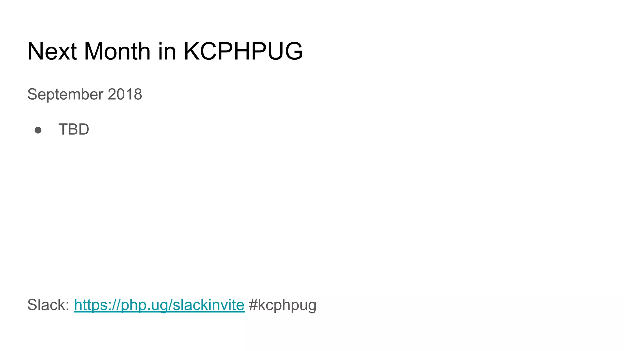 Next Month in KCPHPUG
September 2018
● TBD
Slack: https://php.ug/slackinvite #kcphpug
 