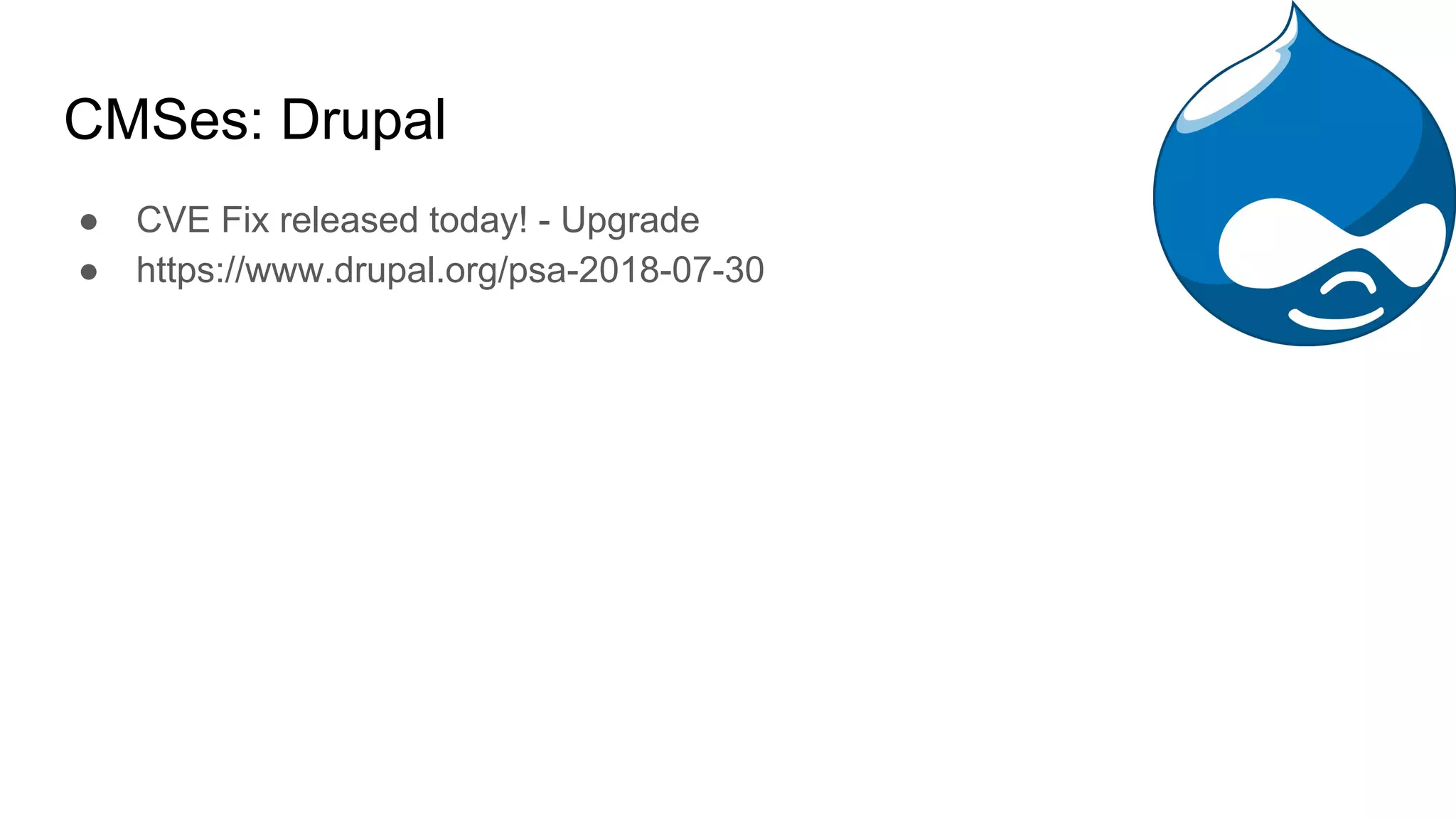 CMSes: Drupal
● CVE Fix released today! - Upgrade
● https://www.drupal.org/psa-2018-07-30
 