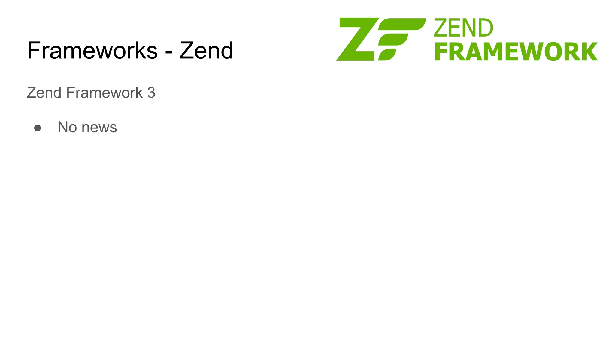 Frameworks - Zend
Zend Framework 3
● No news
 