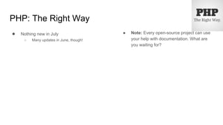 PHP: The Right Way
● Nothing new in July
○ Many updates in June, though!
● Note: Every open-source project can use
your help with documentation. What are
you waiting for?
 