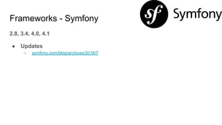 Frameworks - Symfony
2.8, 3.4, 4.0, 4.1
● Updates
○ symfony.com/blog/archives/2018/7
 