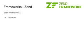 Frameworks - Zend
Zend Framework 3
● No news
 